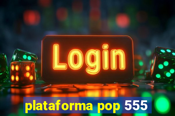 plataforma pop 555